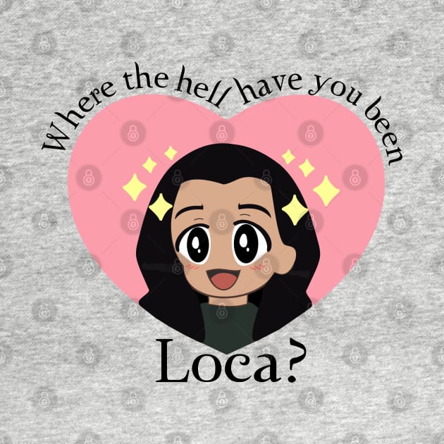 Where The Hell Have You Been, Loca? by Brunaesmanhott0